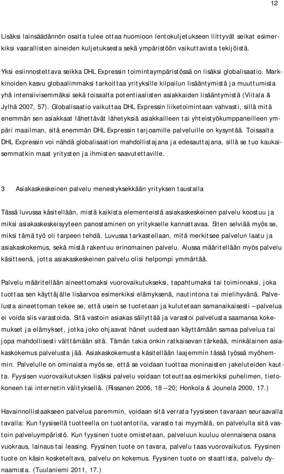 Markkinoiden kasvu globaalimmaksi tarkoittaa yrityksille kilpailun lisääntymistä ja muuttumista yhä intensiivisemmäksi sekä toisaalta potentiaalisten asiakkaiden lisääntymistä (Viitala & Jylhä 2007,