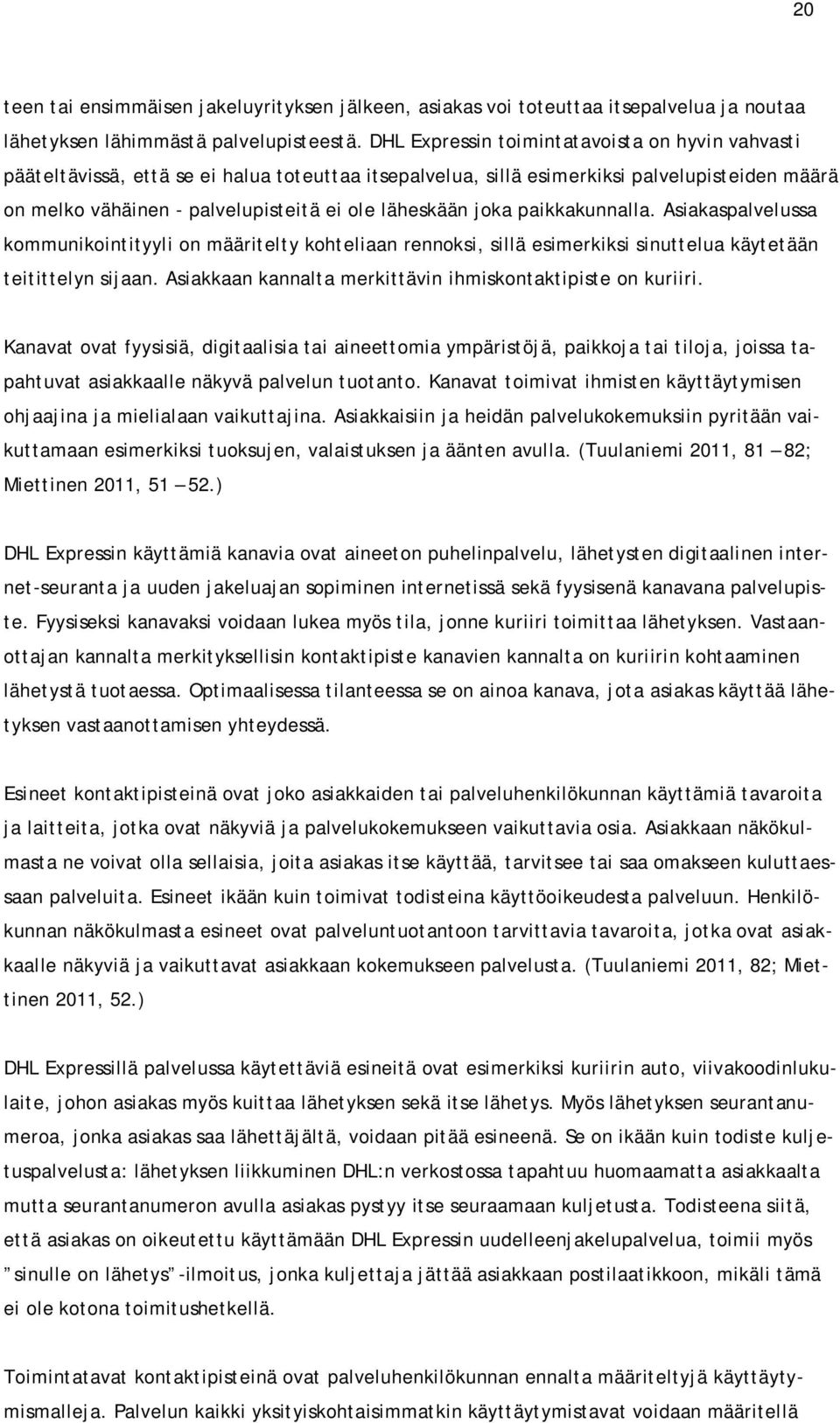 joka paikkakunnalla. Asiakaspalvelussa kommunikointityyli on määritelty kohteliaan rennoksi, sillä esimerkiksi sinuttelua käytetään teitittelyn sijaan.