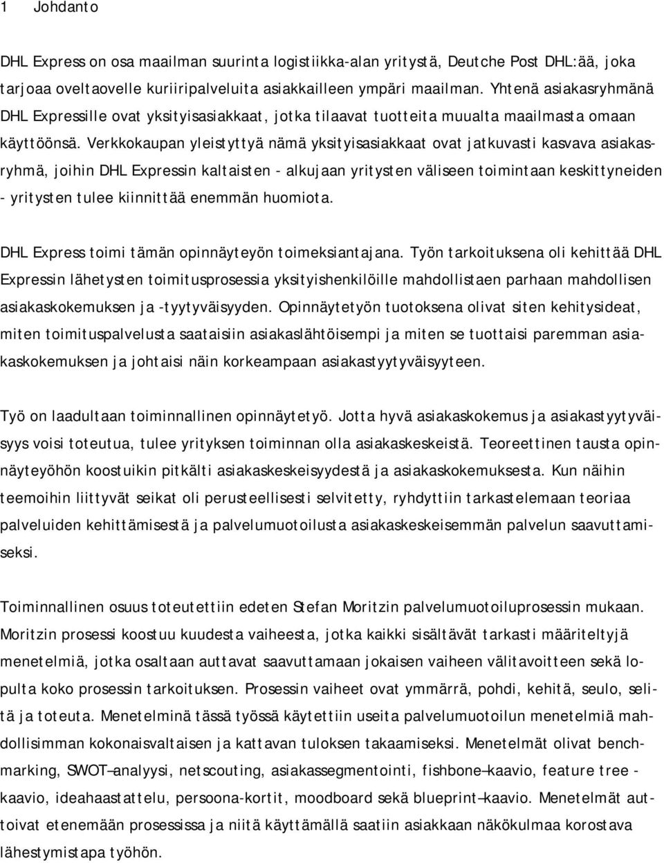 Verkkokaupan yleistyttyä nämä yksityisasiakkaat ovat jatkuvasti kasvava asiakasryhmä, joihin DHL Expressin kaltaisten - alkujaan yritysten väliseen toimintaan keskittyneiden - yritysten tulee