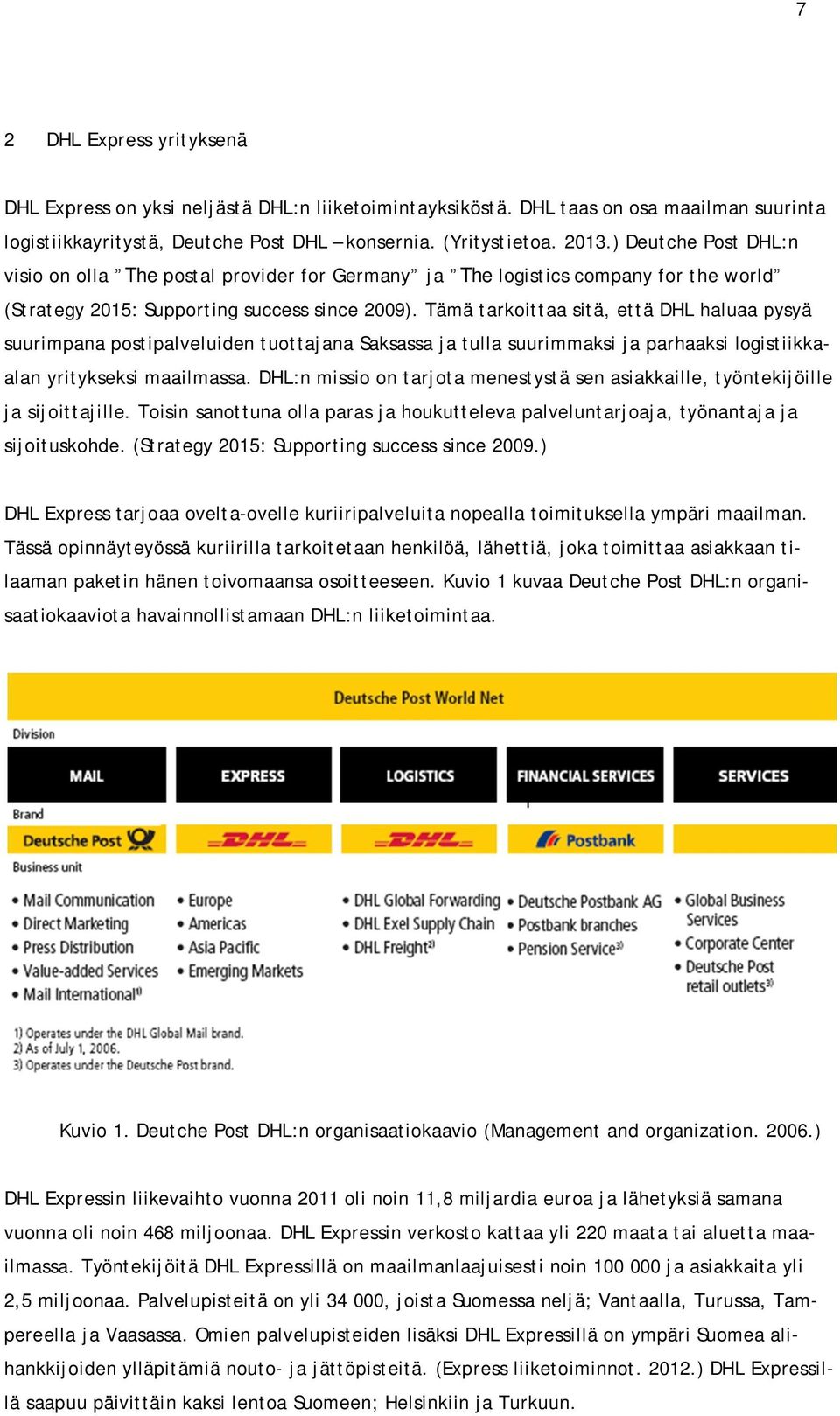 Tämä tarkoittaa sitä, että DHL haluaa pysyä suurimpana postipalveluiden tuottajana Saksassa ja tulla suurimmaksi ja parhaaksi logistiikkaalan yritykseksi maailmassa.