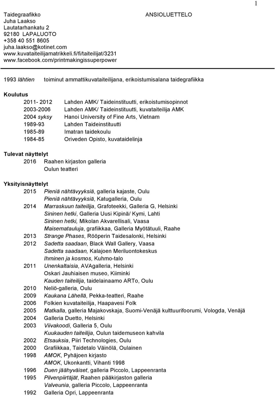 2003-2006 Lahden AMK/ Taideinstituutti, kuvataiteilija AMK 2004 syksy Hanoi University of Fine Arts, Vietnam 1989-93 Lahden Taideinstituutti 1985-89 Imatran taidekoulu 1984-85 Oriveden Opisto,