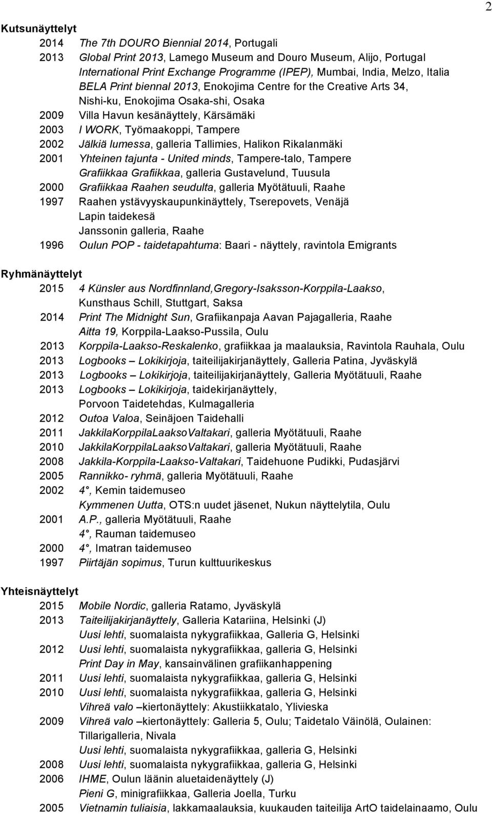 Jälkiä lumessa, galleria Tallimies, Halikon Rikalanmäki 2001 Yhteinen tajunta - United minds, Tampere-talo, Tampere Grafiikkaa Grafiikkaa, galleria Gustavelund, Tuusula 2000 Grafiikkaa Raahen