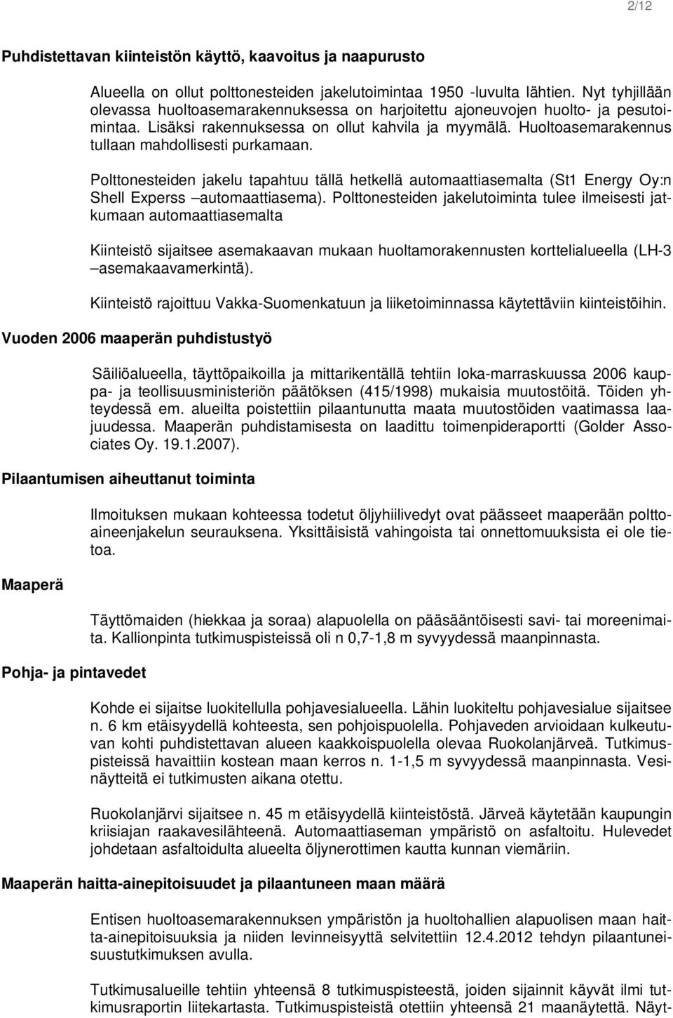 Huoltoasemarakennus tullaan mahdollisesti purkamaan. Polttonesteiden jakelu tapahtuu tällä hetkellä automaattiasemalta (St1 Energy Oy:n Shell Experss automaattiasema).