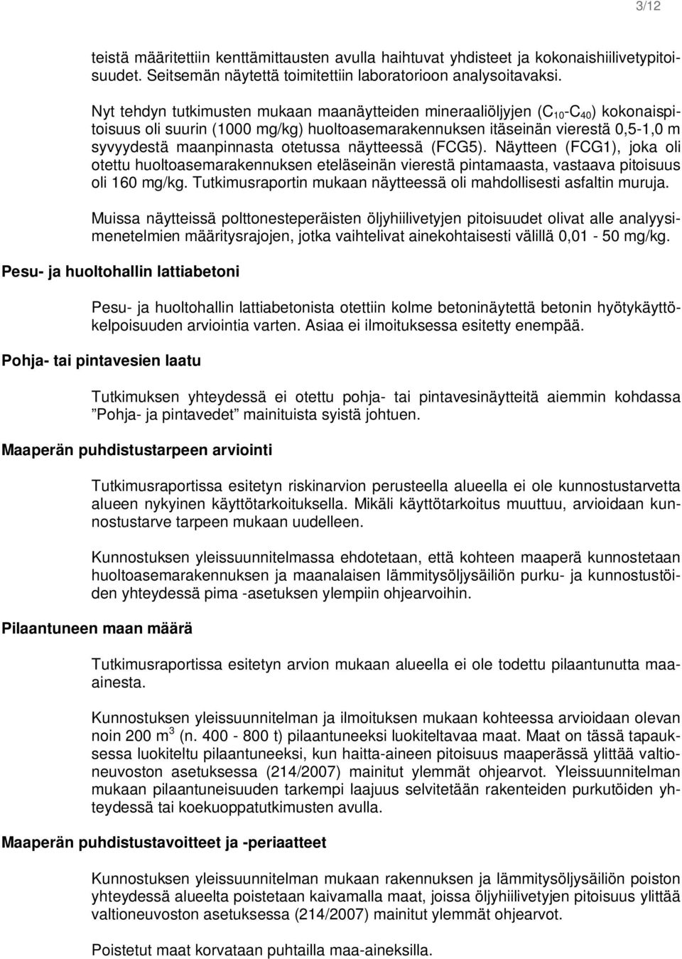 otetussa näytteessä (FCG5). Näytteen (FCG1), joka oli otettu huoltoasemarakennuksen eteläseinän vierestä pintamaasta, vastaava pitoisuus oli 160 mg/kg.