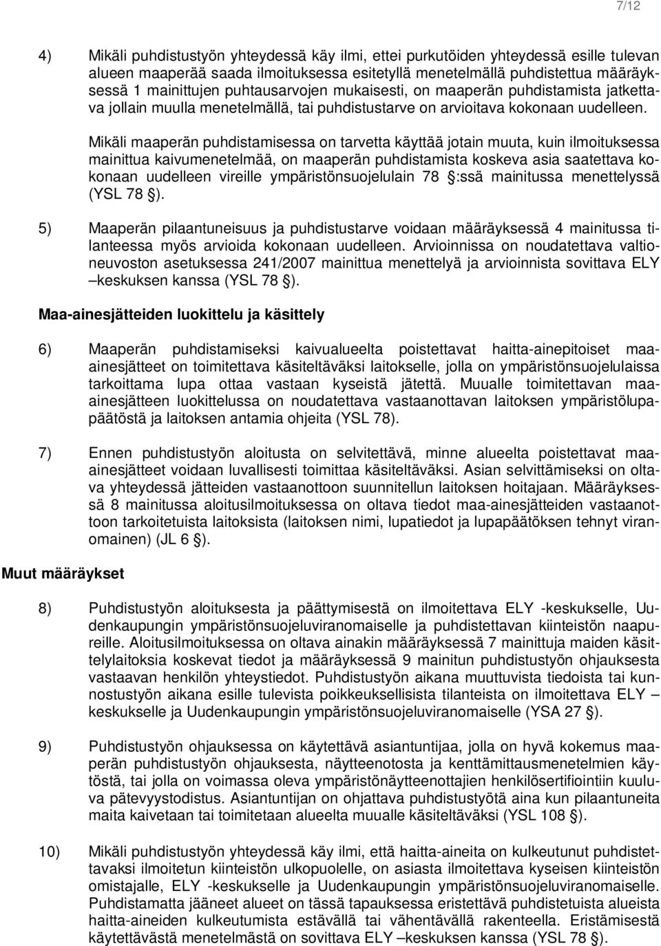 Mikäli maaperän puhdistamisessa on tarvetta käyttää jotain muuta, kuin ilmoituksessa mainittua kaivumenetelmää, on maaperän puhdistamista koskeva asia saatettava kokonaan uudelleen vireille