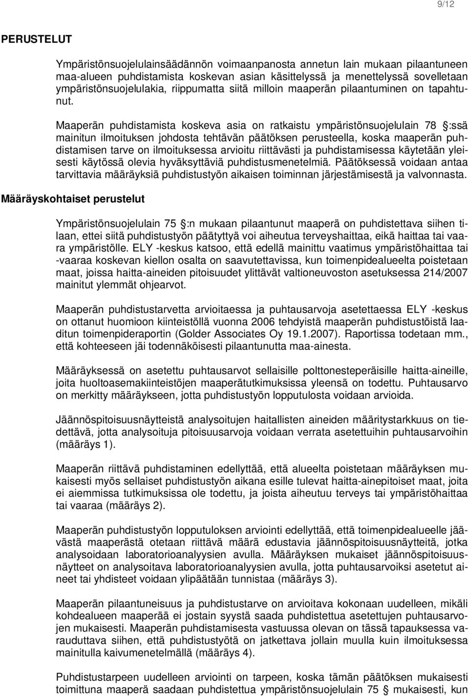 Maaperän puhdistamista koskeva asia on ratkaistu ympäristönsuojelulain 78 :ssä mainitun ilmoituksen johdosta tehtävän päätöksen perusteella, koska maaperän puhdistamisen tarve on ilmoituksessa