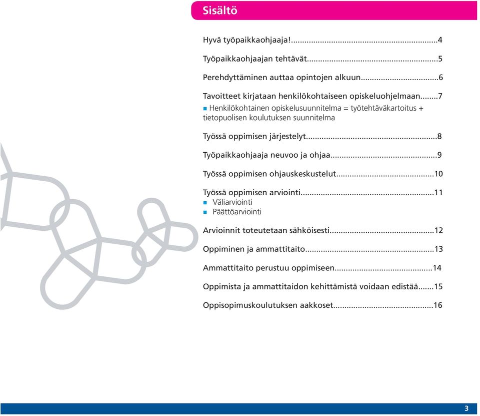 ..7 Henkilökohtainen opiskelusuunnitelma = työtehtäväkartoitus + tietopuolisen koulutuksen suunnitelma Työssä oppimisen järjestelyt.