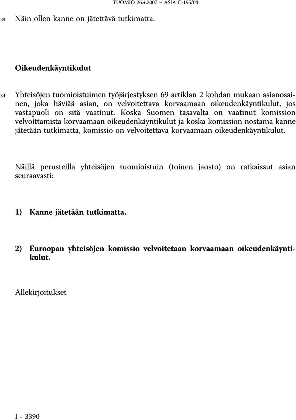 oikeudenkäyntikulut, jos vastapuoli on sitä vaatinut Koska Suomen tasavalta on vaatinut komission velvoittamista korvaamaan oikeudenkäyntikulut ja koska komission nostama kanne