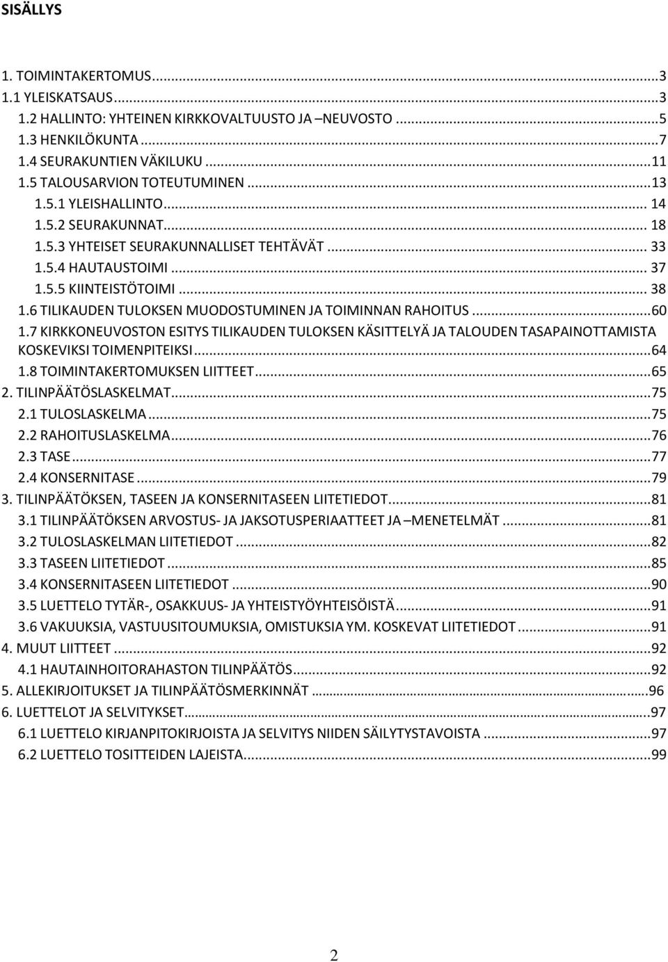 6 TILIKAUDEN TULOKSEN MUODOSTUMINEN JA TOIMINNAN RAHOITUS... 60 1.7 KIRKKONEUVOSTON ESITYS TILIKAUDEN TULOKSEN KÄSITTELYÄ JA TALOUDEN TASAPAINOTTAMISTA KOSKEVIKSI TOIMENPITEIKSI... 64 1.