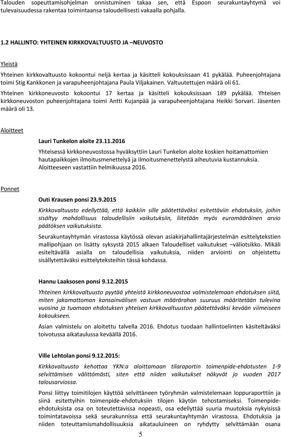 Puheenjohtajana toimi Stig Kankkonen ja varapuheenjohtajana Paula Viljakainen. Valtuutettujen määrä oli 61. Yhteinen kirkkoneuvosto kokoontui 17 kertaa ja käsitteli kokouksissaan 189 pykälää.