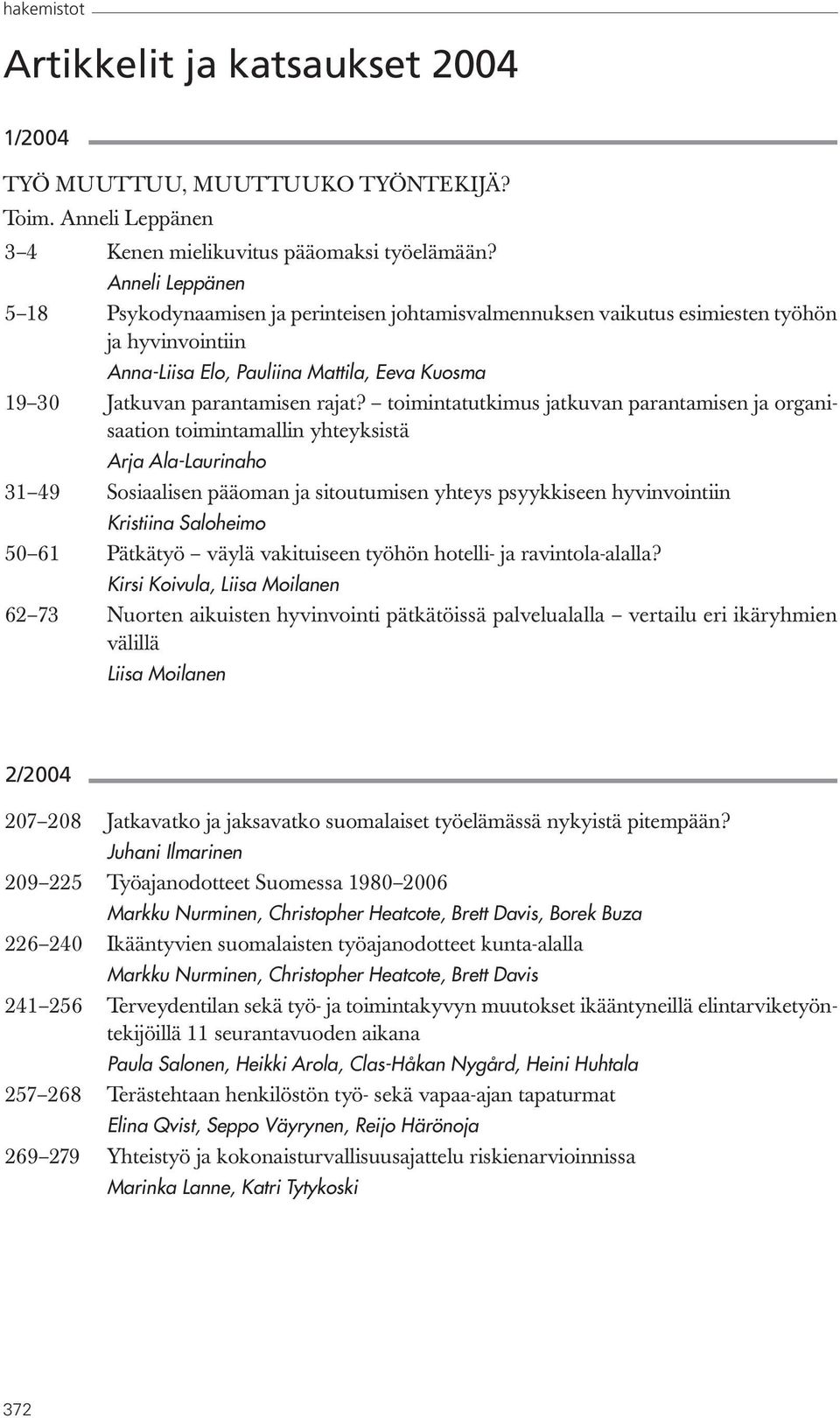 toimintatutkimus jatkuvan parantamisen ja organisaation toimintamallin yhteyksistä Arja Ala-Laurinaho 31 49 Sosiaalisen pääoman ja sitoutumisen yhteys psyykkiseen hyvinvointiin Kristiina Saloheimo 50