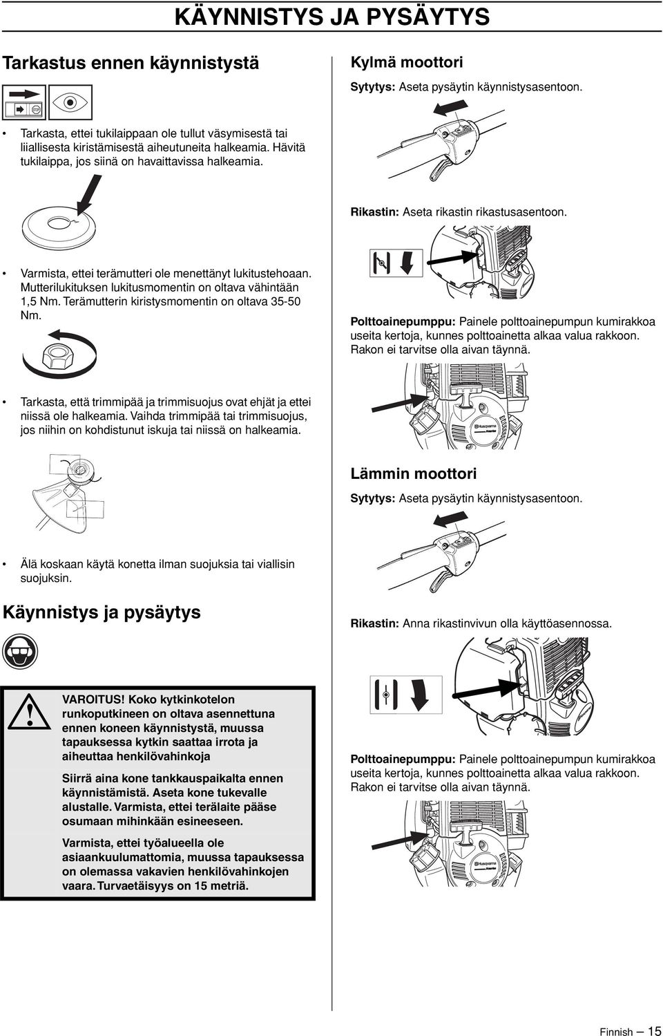 Rikastin: Aseta rikastin rikastusasentoon. Varmista, ettei terämutteri ole menettänyt lukitustehoaan. Mutterilukituksen lukitusmomentin on oltava vähintään 1,5 Nm.