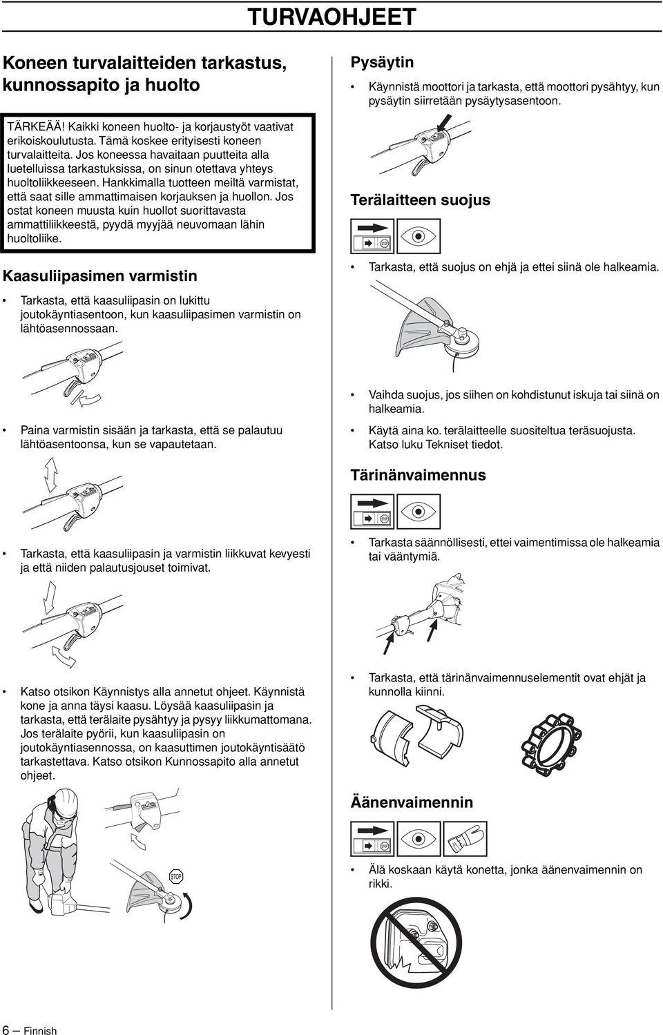 Hankkimalla tuotteen meiltä varmistat, että saat sille ammattimaisen korjauksen ja huollon.