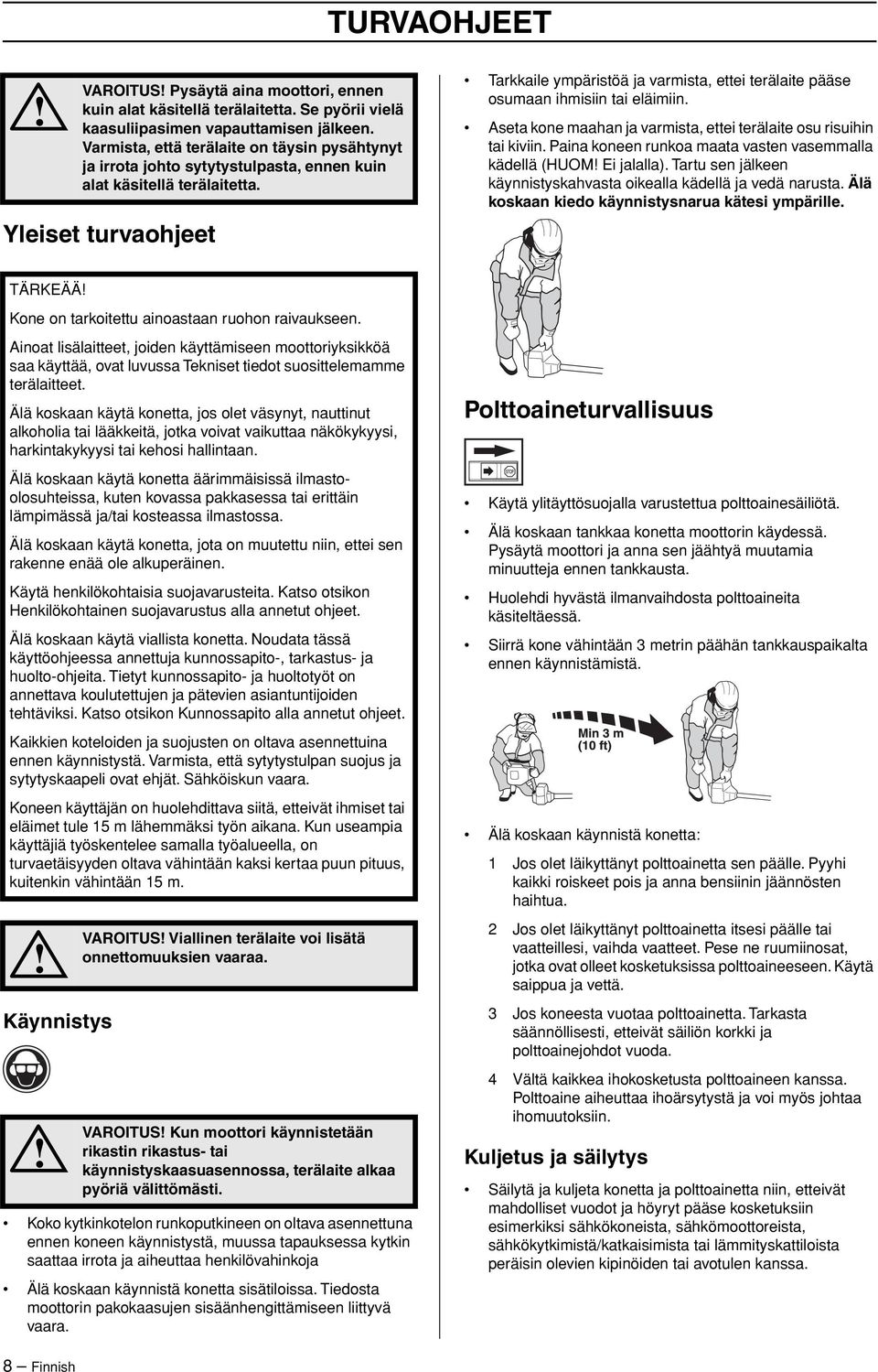 Yleiset turvaohjeet Tarkkaile ympäristöä ja varmista, ettei terälaite pääse osumaan ihmisiin tai eläimiin. Aseta kone maahan ja varmista, ettei terälaite osu risuihin tai kiviin.