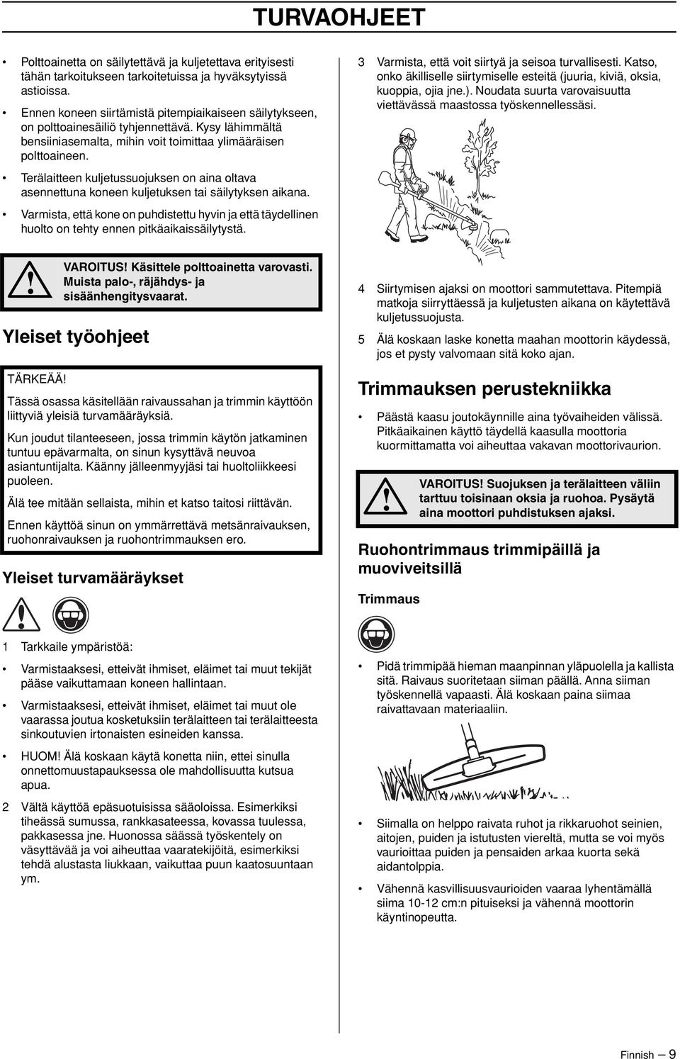 Terälaitteen kuljetussuojuksen on aina oltava asennettuna koneen kuljetuksen tai säilytyksen aikana.