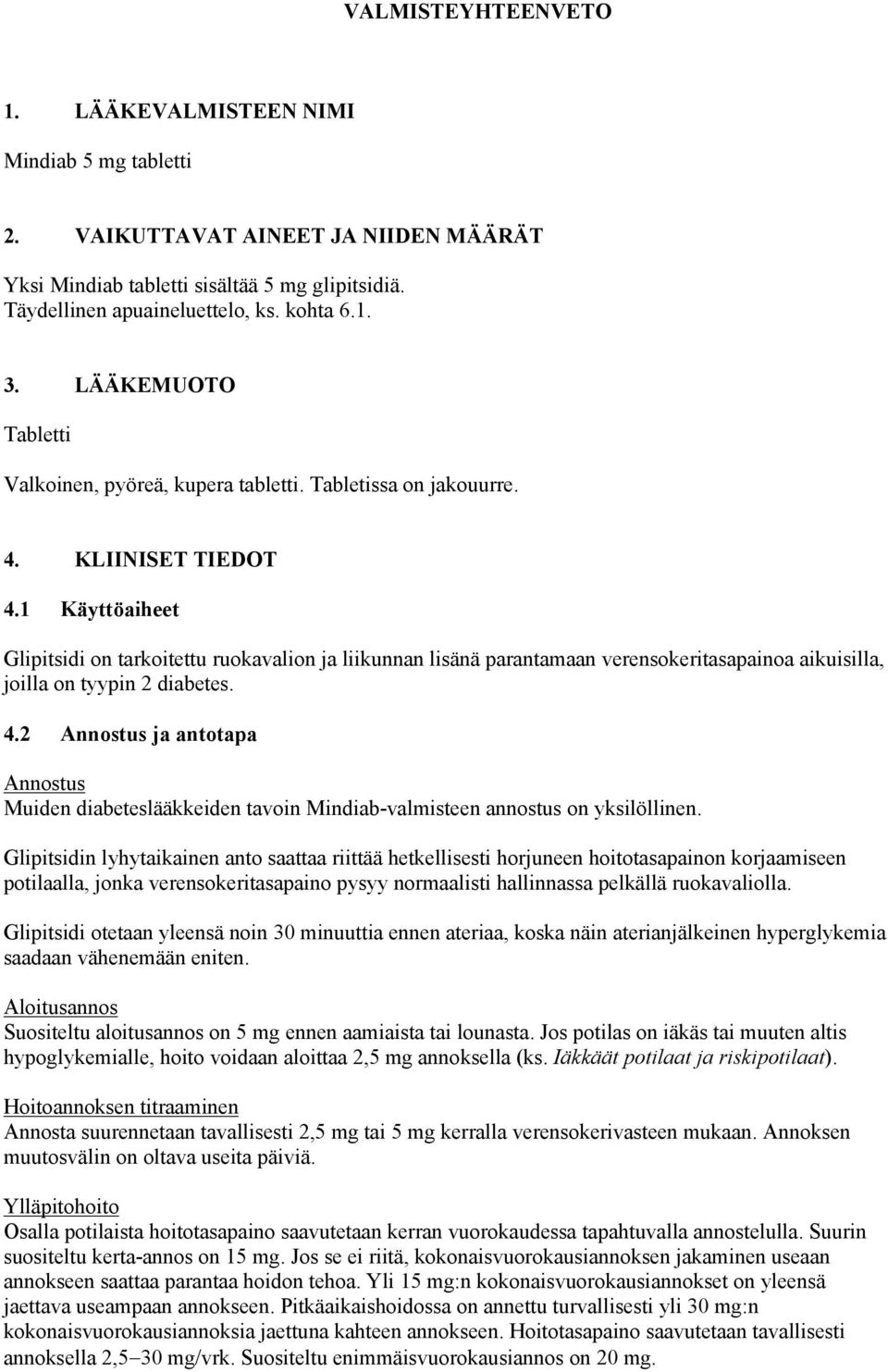 1 Käyttöaiheet Glipitsidi on tarkoitettu ruokavalion ja liikunnan lisänä parantamaan verensokeritasapainoa aikuisilla, joilla on tyypin 2 diabetes. 4.