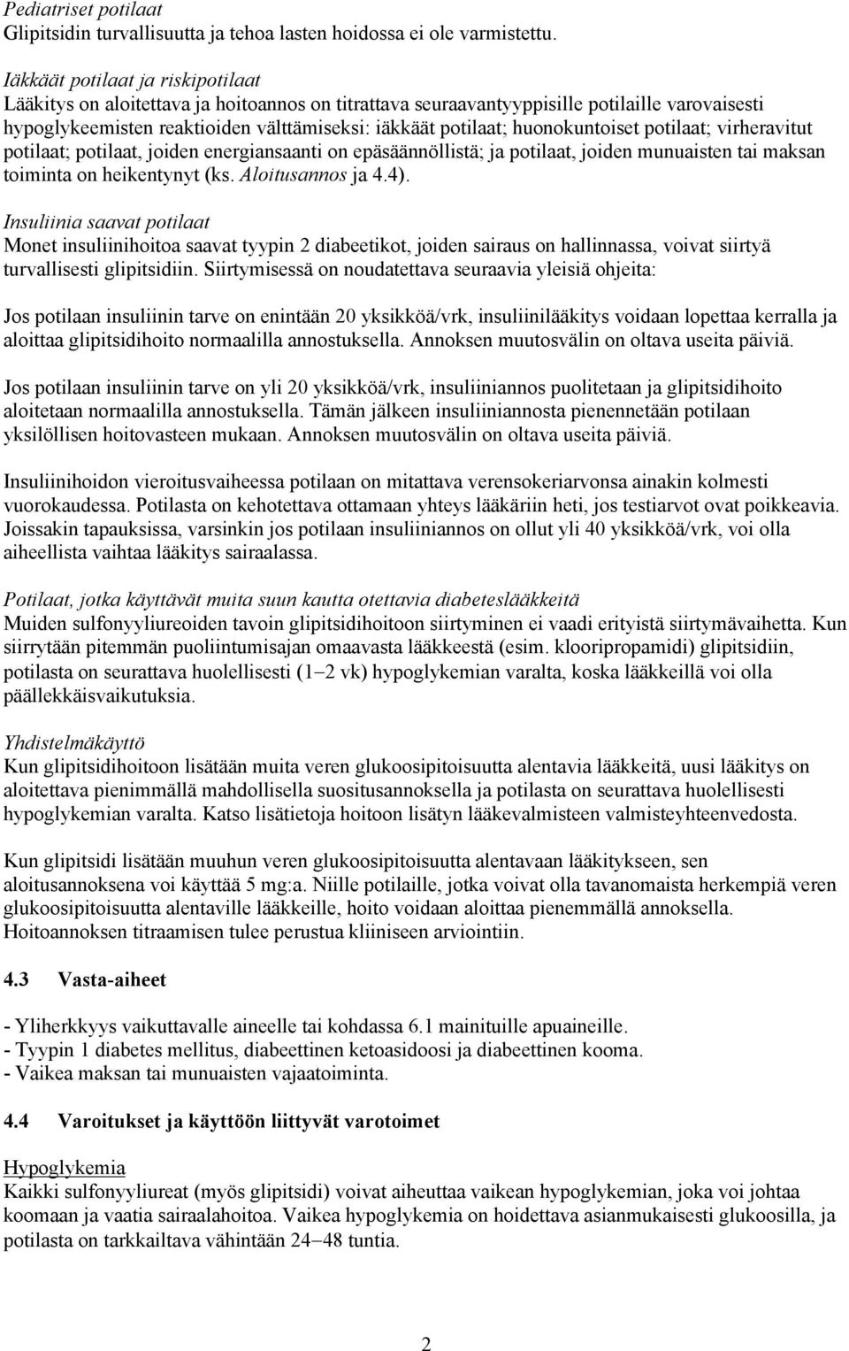 huonokuntoiset potilaat; virheravitut potilaat; potilaat, joiden energiansaanti on epäsäännöllistä; ja potilaat, joiden munuaisten tai maksan toiminta on heikentynyt (ks. Aloitusannos ja 4.4).