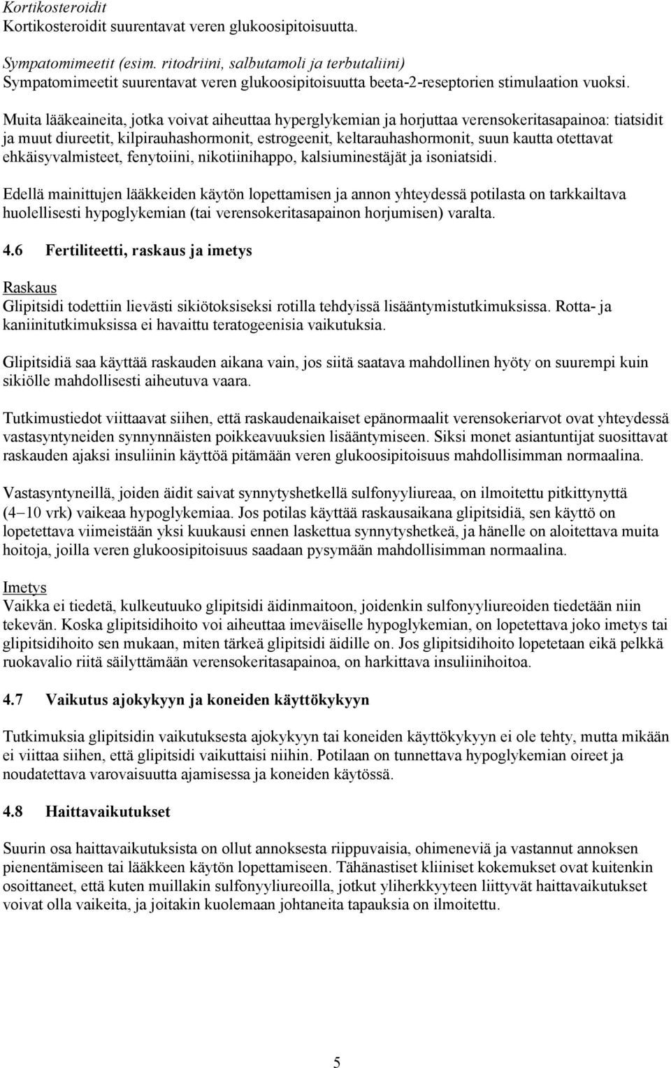 Muita lääkeaineita, jotka voivat aiheuttaa hyperglykemian ja horjuttaa verensokeritasapainoa: tiatsidit ja muut diureetit, kilpirauhashormonit, estrogeenit, keltarauhashormonit, suun kautta otettavat