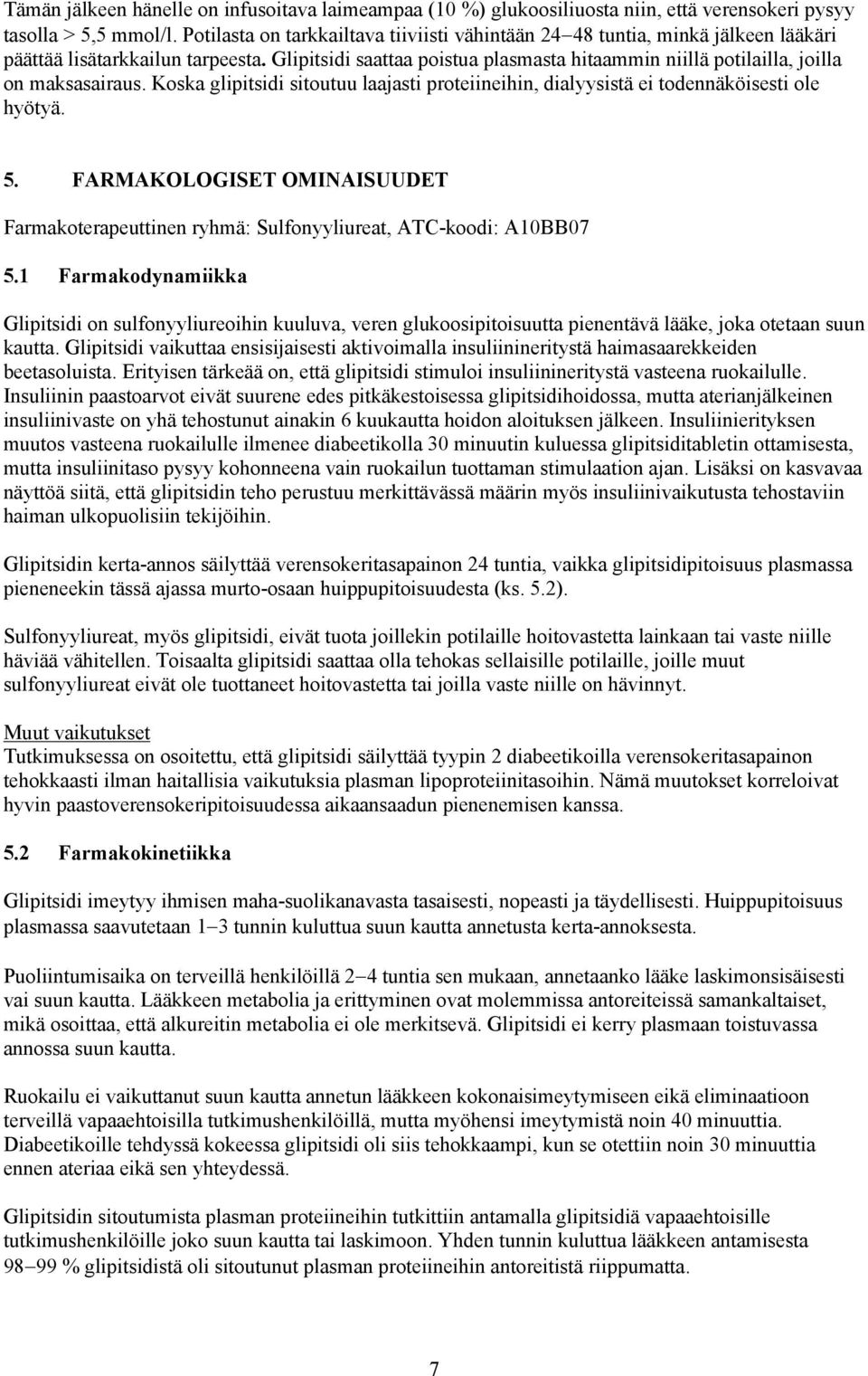 Glipitsidi saattaa poistua plasmasta hitaammin niillä potilailla, joilla on maksasairaus. Koska glipitsidi sitoutuu laajasti proteiineihin, dialyysistä ei todennäköisesti ole hyötyä. 5.