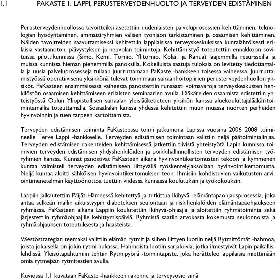 Näiden tavoitteiden saavuttamiseksi kehitettiin lappilaisissa terveyskeskuksissa kuntalähtöisesti erilaisia vastaanoton, päivystyksen ja neuvolan toimintoja.