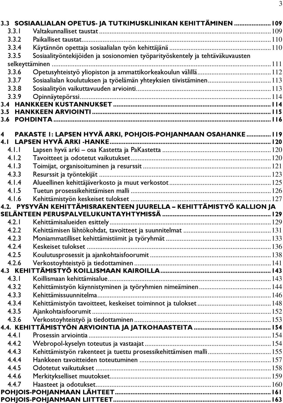 .. 113 3.3.9 Opinnäytepörssi... 114 3.4 HANKKEEN KUSTANNUKSET... 114 3.5 HANKKEEN ARVIOINTI... 115 3.6 POHDINTA... 116 4 PAKASTE 1: LAPSEN HYVÄ ARKI, POHJOIS-POHJANMAAN OSAHANKE... 119 4.