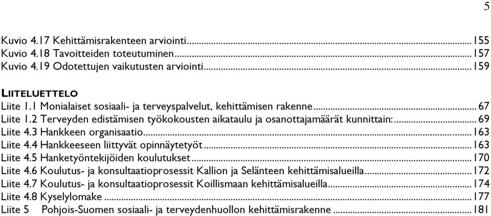 3 Hankkeen organisaatio... 163 Liite 4.4 Hankkeeseen liittyvät opinnäytetyöt... 163 Liite 4.5 Hanketyöntekijöiden koulutukset... 170 Liite 4.
