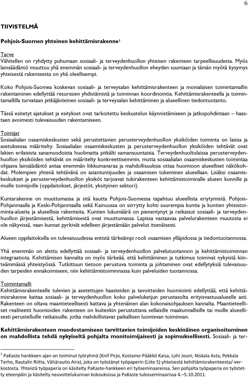 Koko Pohjois-Suomea koskevan sosiaali- ja terveysalan kehittämisrakenteen ja monialaisen toimintamallin rakentaminen edellyttää resurssien yhdistämistä ja toiminnan koordinointia.