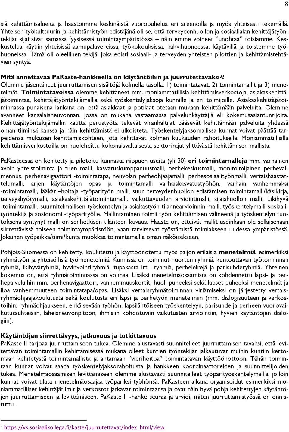 toisiamme. Keskustelua käytiin yhteisissä aamupalavereissa, työkokouksissa, kahvihuoneessa, käytävillä ja toistemme työhuoneissa.