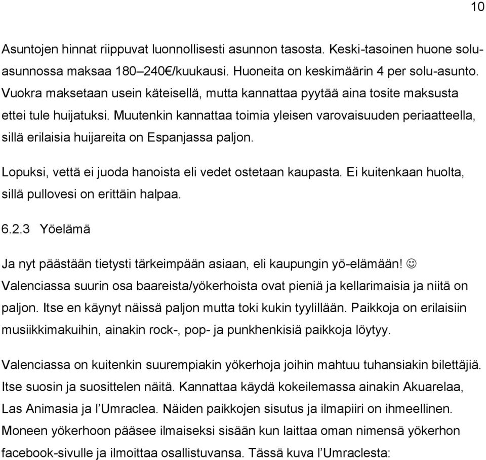 Muutenkin kannattaa toimia yleisen varovaisuuden periaatteella, sillä erilaisia huijareita on Espanjassa paljon. Lopuksi, vettä ei juoda hanoista eli vedet ostetaan kaupasta.