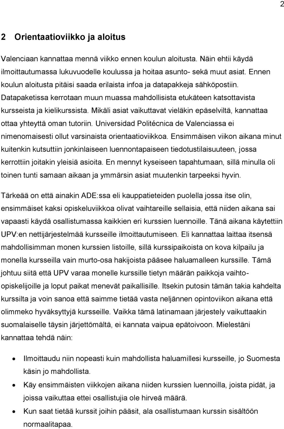 Mikäli asiat vaikuttavat vieläkin epäselviltä, kannattaa ottaa yhteyttä oman tutoriin. Universidad Politécnica de Valenciassa ei nimenomaisesti ollut varsinaista orientaatioviikkoa.