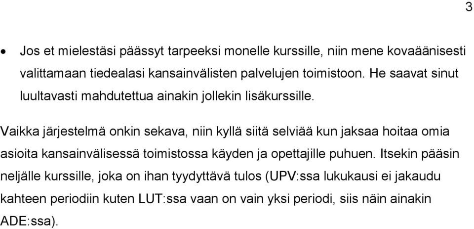 Vaikka järjestelmä onkin sekava, niin kyllä siitä selviää kun jaksaa hoitaa omia asioita kansainvälisessä toimistossa käyden ja