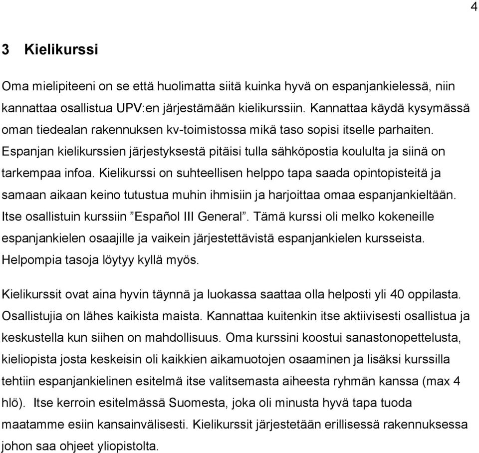 Espanjan kielikurssien järjestyksestä pitäisi tulla sähköpostia koululta ja siinä on tarkempaa infoa.