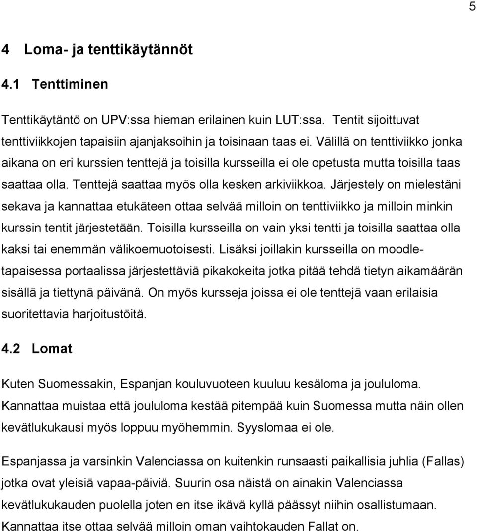 Järjestely on mielestäni sekava ja kannattaa etukäteen ottaa selvää milloin on tenttiviikko ja milloin minkin kurssin tentit järjestetään.