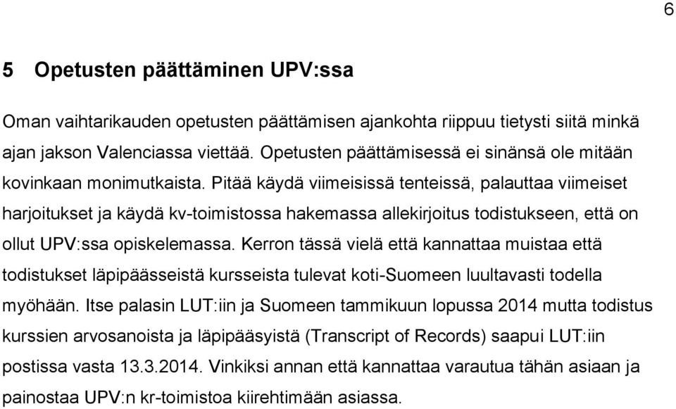 Pitää käydä viimeisissä tenteissä, palauttaa viimeiset harjoitukset ja käydä kv-toimistossa hakemassa allekirjoitus todistukseen, että on ollut UPV:ssa opiskelemassa.