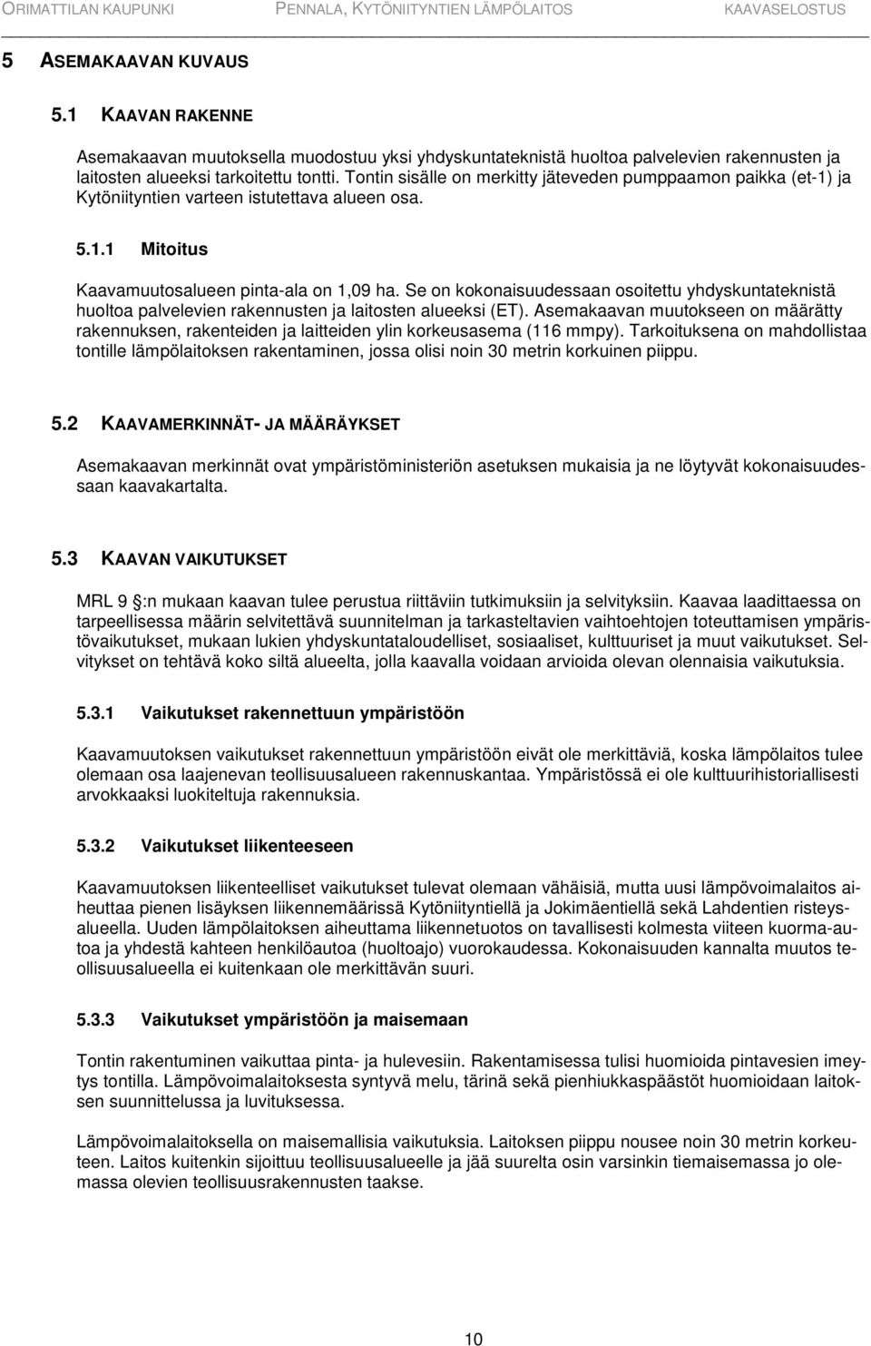 Se on kokonaisuudessaan osoitettu yhdyskuntateknistä huoltoa palvelevien rakennusten ja laitosten alueeksi (ET).