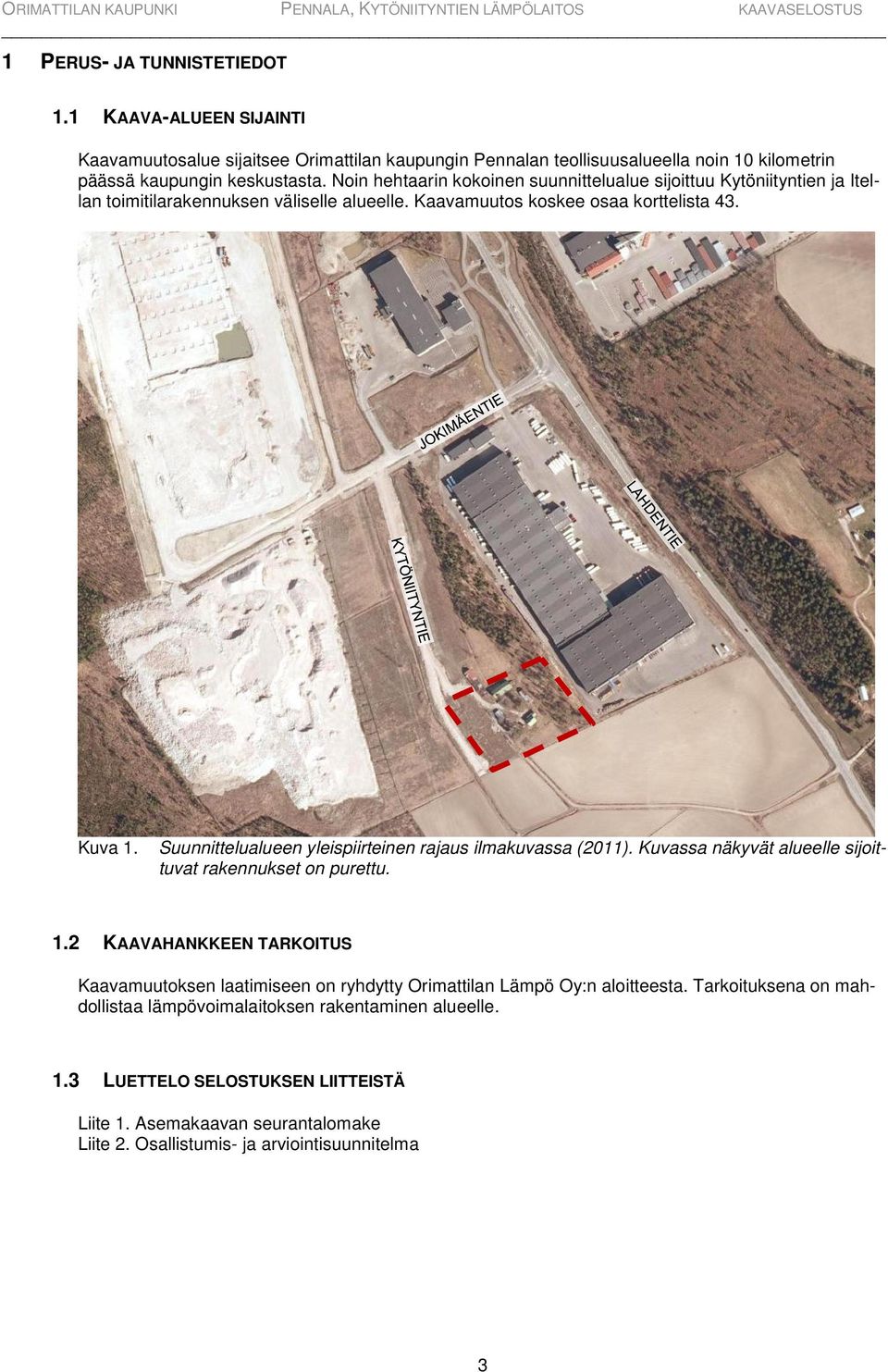 Suunnittelualueen yleispiirteinen rajaus ilmakuvassa (2011). Kuvassa näkyvät alueelle sijoittuvat rakennukset on purettu. 1.