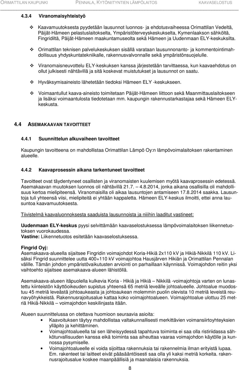 Orimattilan teknisen palvelukeskuksen sisällä varataan lausunnonanto- ja kommentointimahdollisuus yhdyskuntatekniikalle, rakennusvalvonnalle sekä ympäristönsuojelulle.