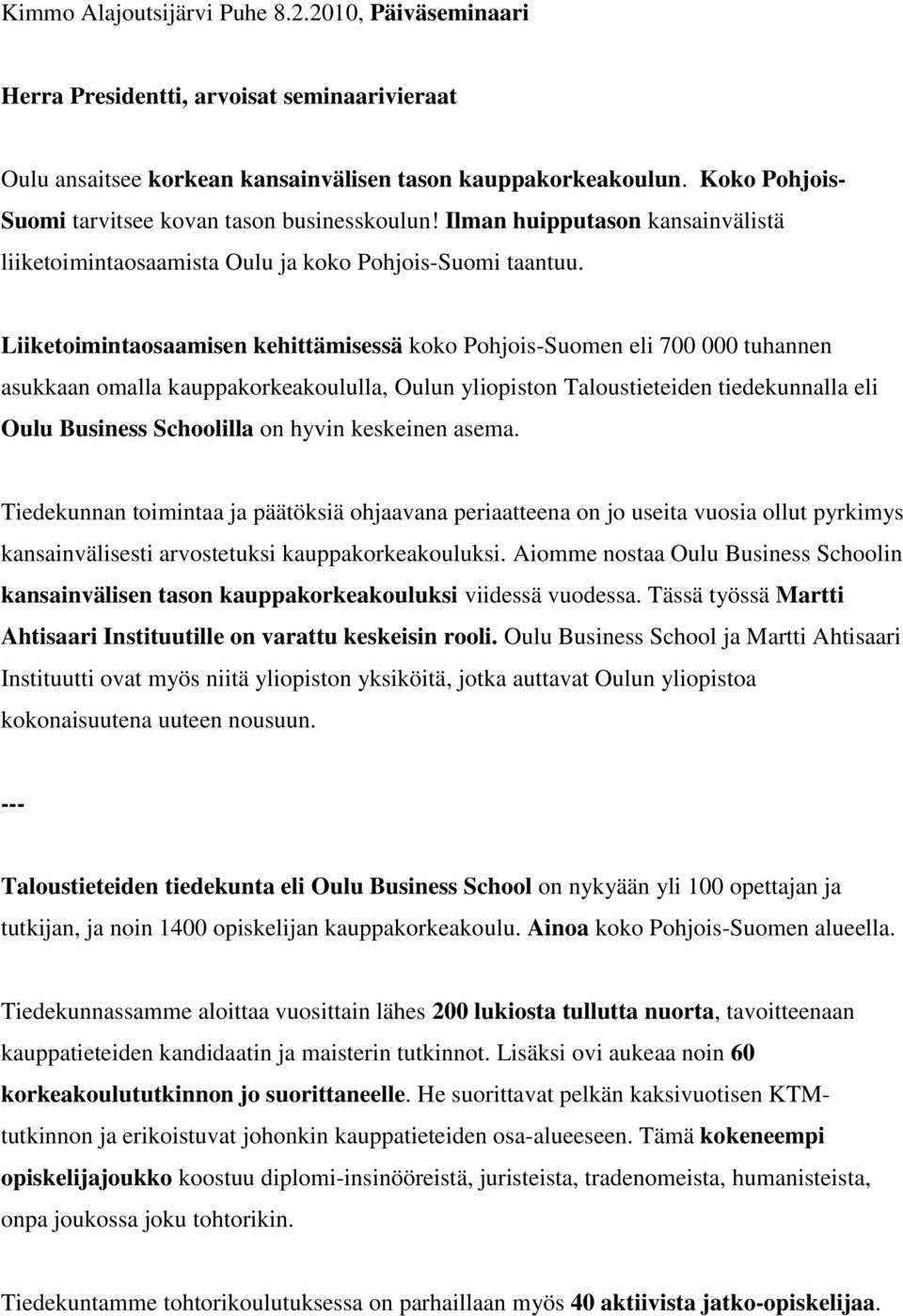 Liiketoimintaosaamisen kehittämisessä koko Pohjois-Suomen eli 700 000 tuhannen asukkaan omalla kauppakorkeakoululla, Oulun yliopiston Taloustieteiden tiedekunnalla eli Oulu Business Schoolilla on