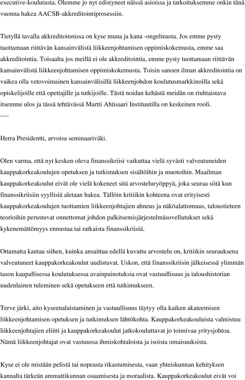 Toisaalta jos meillä ei ole akkreditointia, emme pysty tuottamaan riittävän kansainvälistä liikkeenjohtamisen oppimiskokemusta.