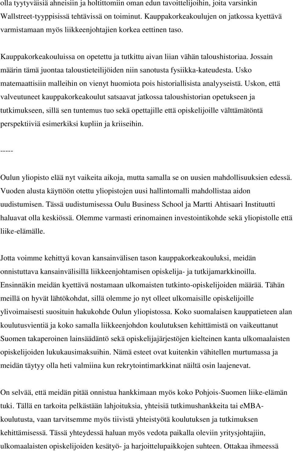 Jossain määrin tämä juontaa taloustieteilijöiden niin sanotusta fysiikka-kateudesta. Usko matemaattisiin malleihin on vienyt huomiota pois historiallisista analyyseistä.