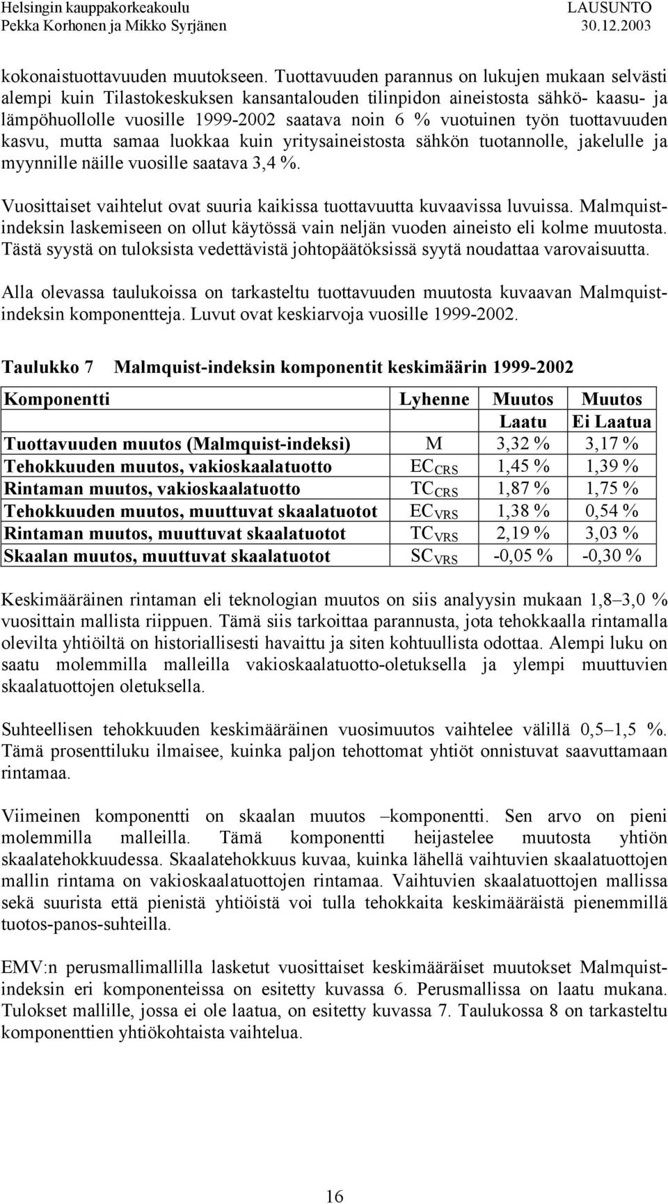 tuottavuuden kasvu, mutta samaa luokkaa kuin yritysaineistosta sähkön tuotannolle, jakelulle ja myynnille näille vuosille saatava 3,4 %.