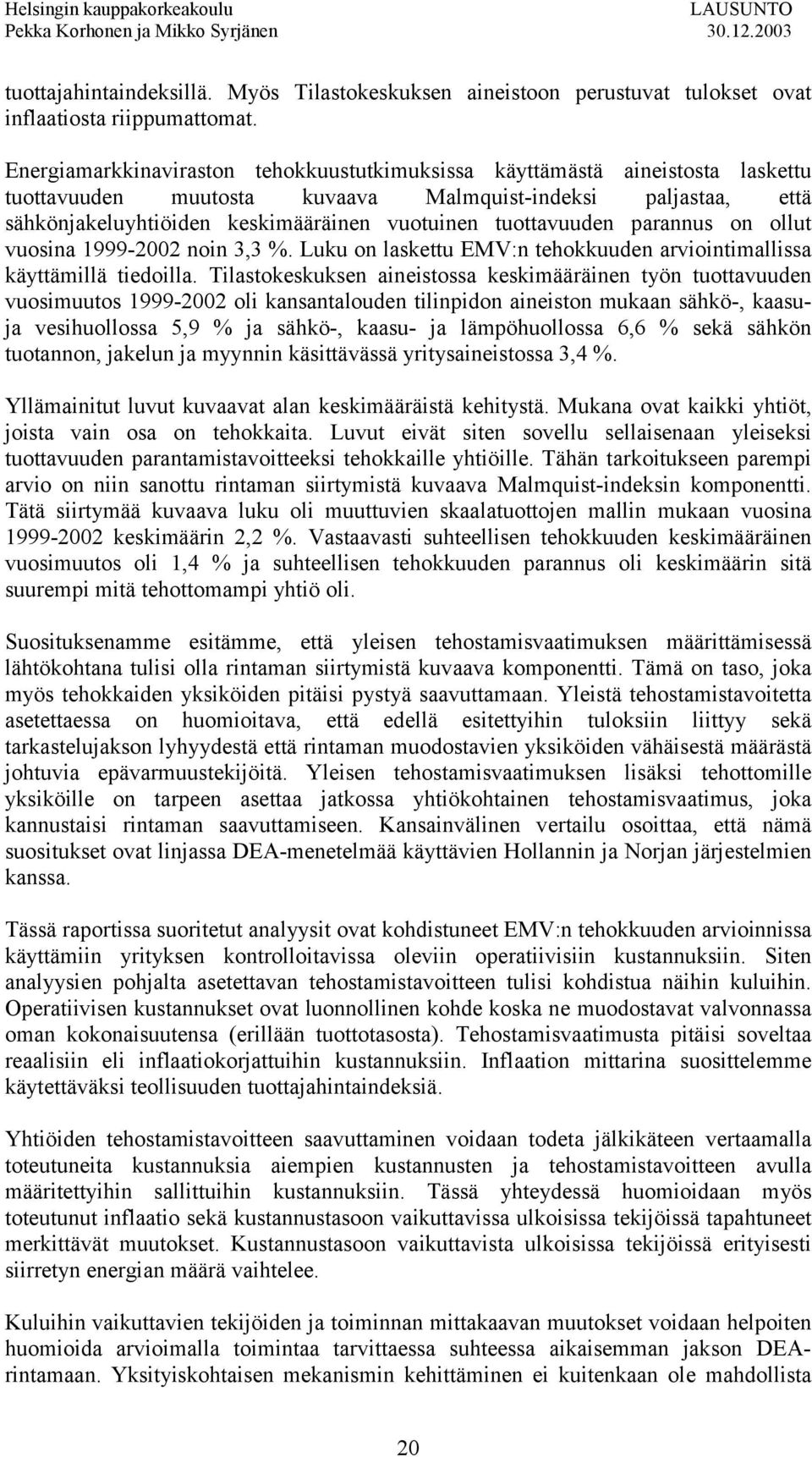 tuottavuuden parannus on ollut vuosina 1999-2002 noin 3,3 %. Luku on laskettu EMV:n tehokkuuden arviointimallissa käyttämillä tiedoilla.