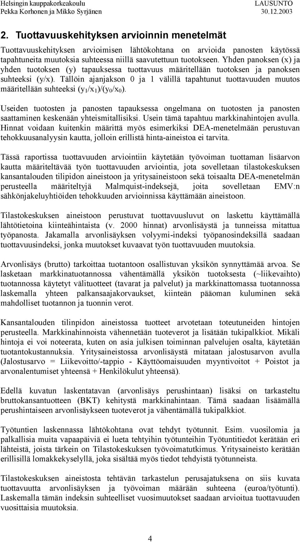 Tällöin ajanjakson 0 ja 1 välillä tapahtunut tuottavuuden muutos määritellään suhteeksi (y 1 /x 1 )/(y 0 /x 0 ).