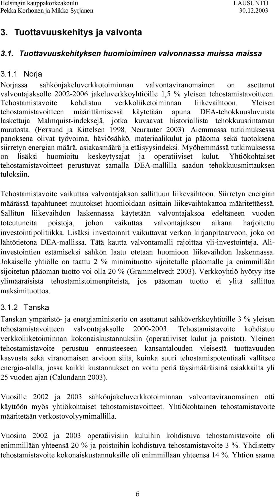 Yleisen tehostamistavoitteen määrittämisessä käytetään apuna DEA-tehokkuusluvuista laskettuja Malmquist-indeksejä, jotka kuvaavat historiallista tehokkuusrintaman muutosta.