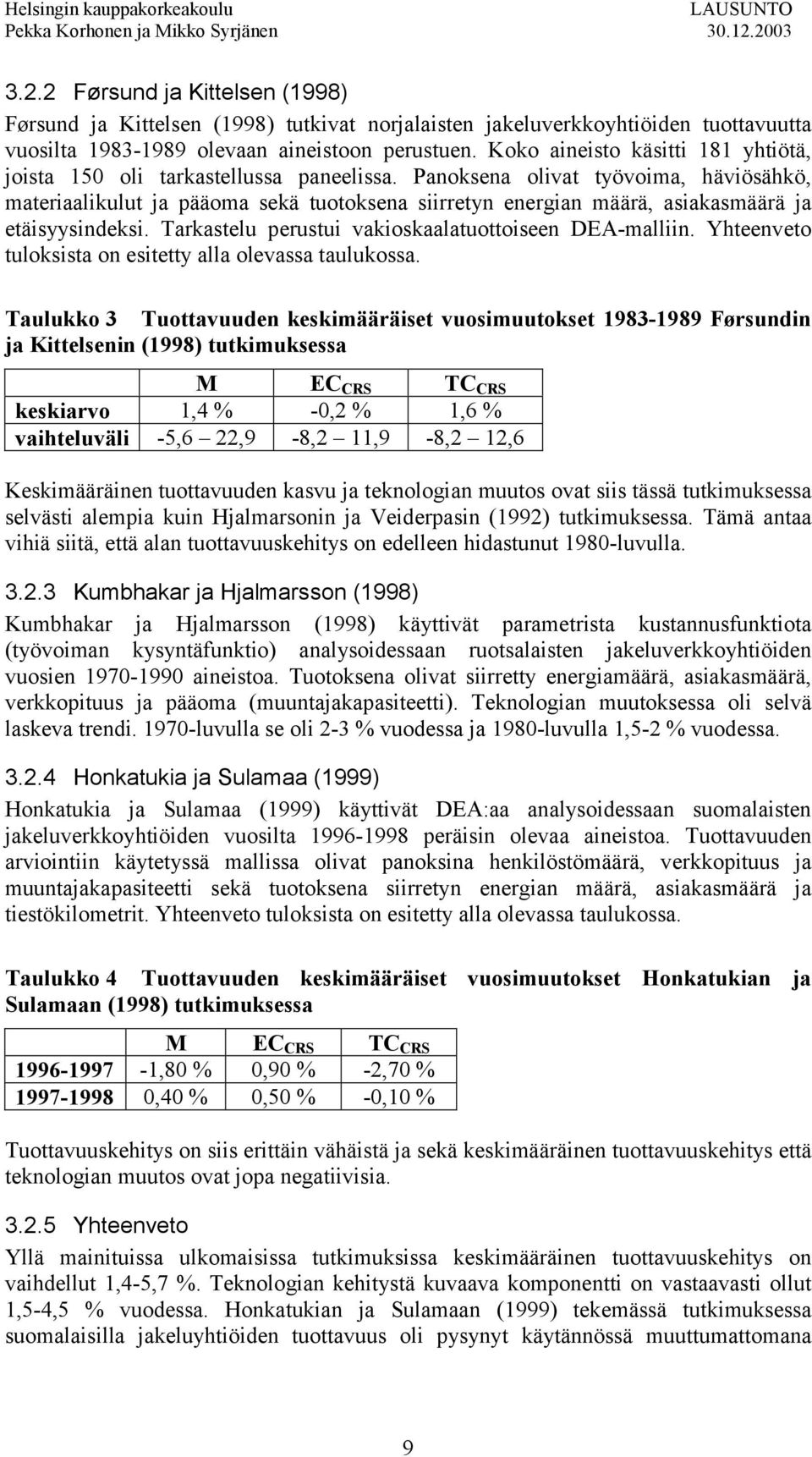 Panoksena olivat työvoima, häviösähkö, materiaalikulut ja pääoma sekä tuotoksena siirretyn energian määrä, asiakasmäärä ja etäisyysindeksi. Tarkastelu perustui vakioskaalatuottoiseen DEA-malliin.