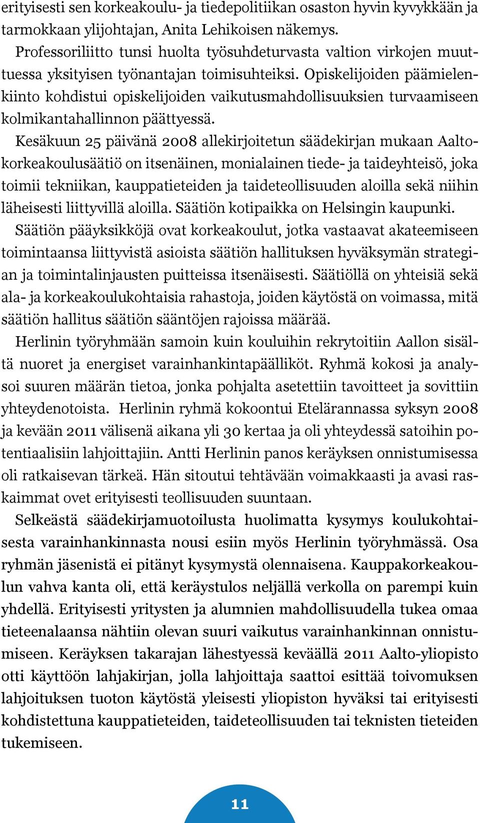 Opiskelijoiden päämielenkiinto kohdistui opiskelijoiden vaikutusmahdollisuuksien turvaamiseen kolmikantahallinnon päättyessä.