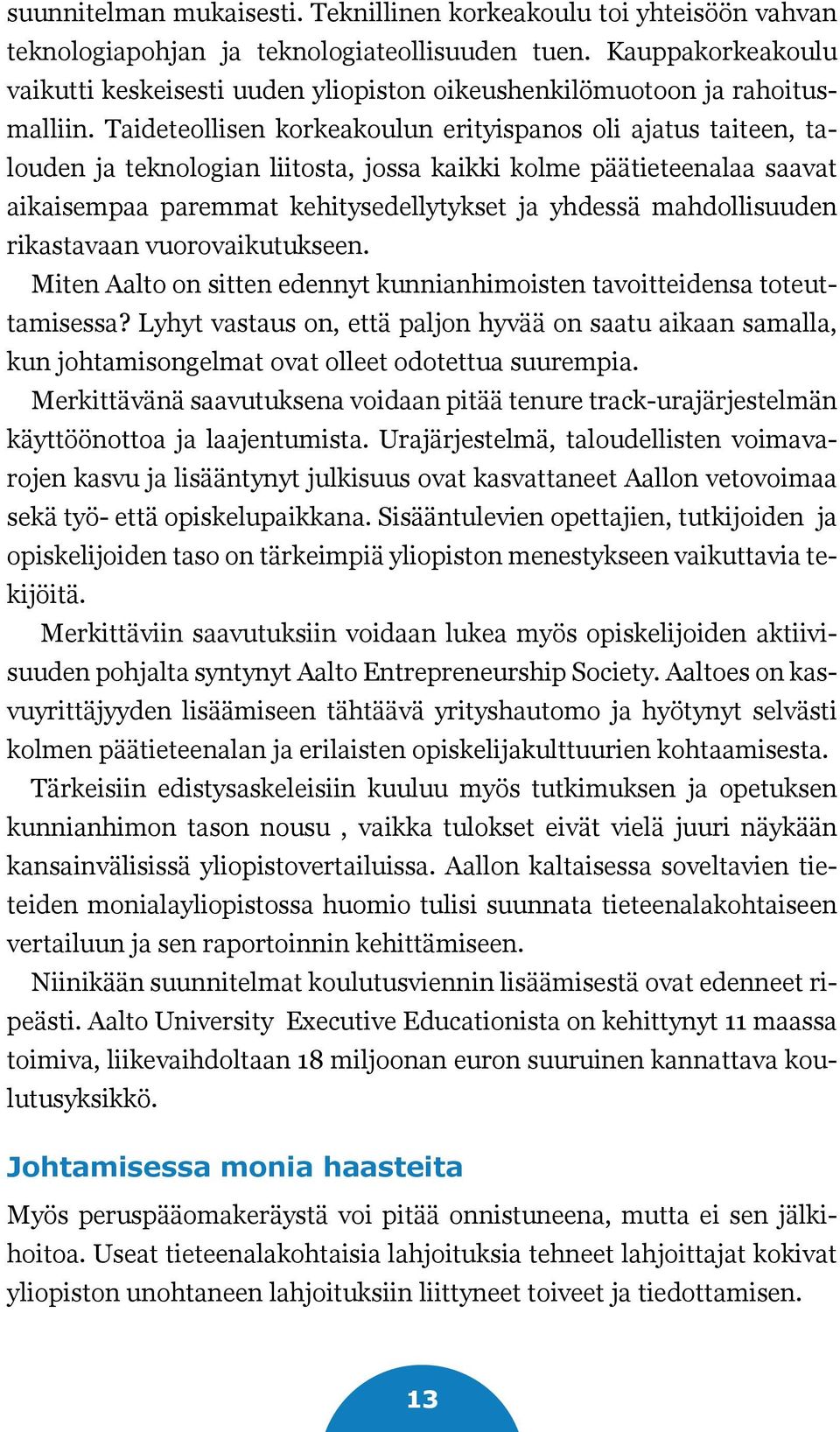 Taideteollisen korkeakoulun erityispanos oli ajatus taiteen, talouden ja teknologian liitosta, jossa kaikki kolme päätieteenalaa saavat aikaisempaa paremmat kehitysedellytykset ja yhdessä