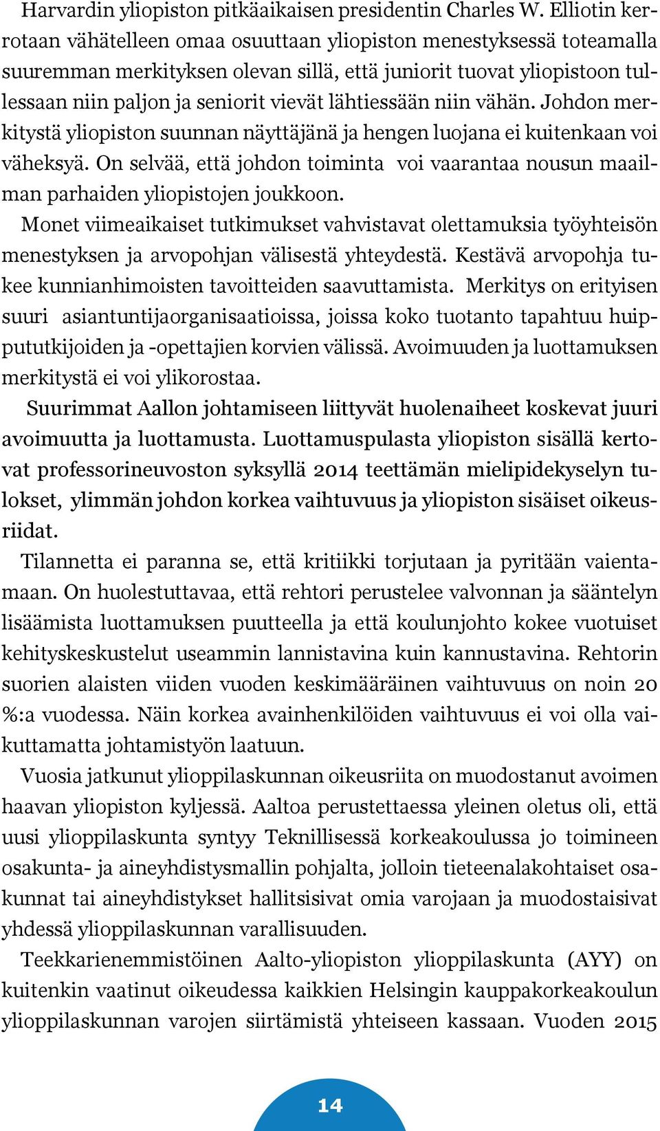 lähtiessään niin vähän. Johdon merkitystä yliopiston suunnan näyttäjänä ja hengen luojana ei kuitenkaan voi väheksyä.