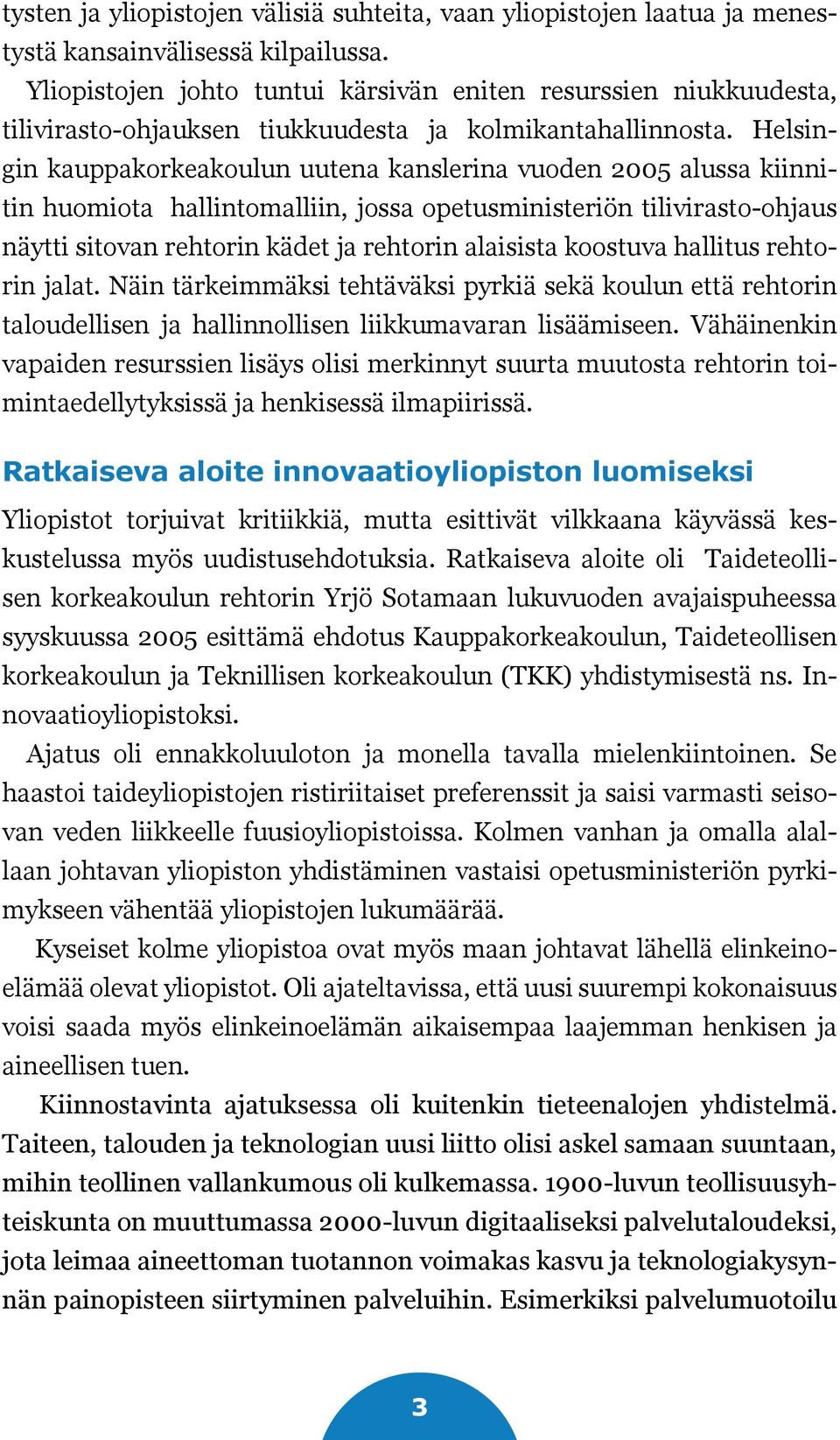 Helsingin kauppakorkeakoulun uutena kanslerina vuoden 2005 alussa kiinnitin huomiota hallintomalliin, jossa opetusministeriön tilivirasto-ohjaus näytti sitovan rehtorin kädet ja rehtorin alaisista