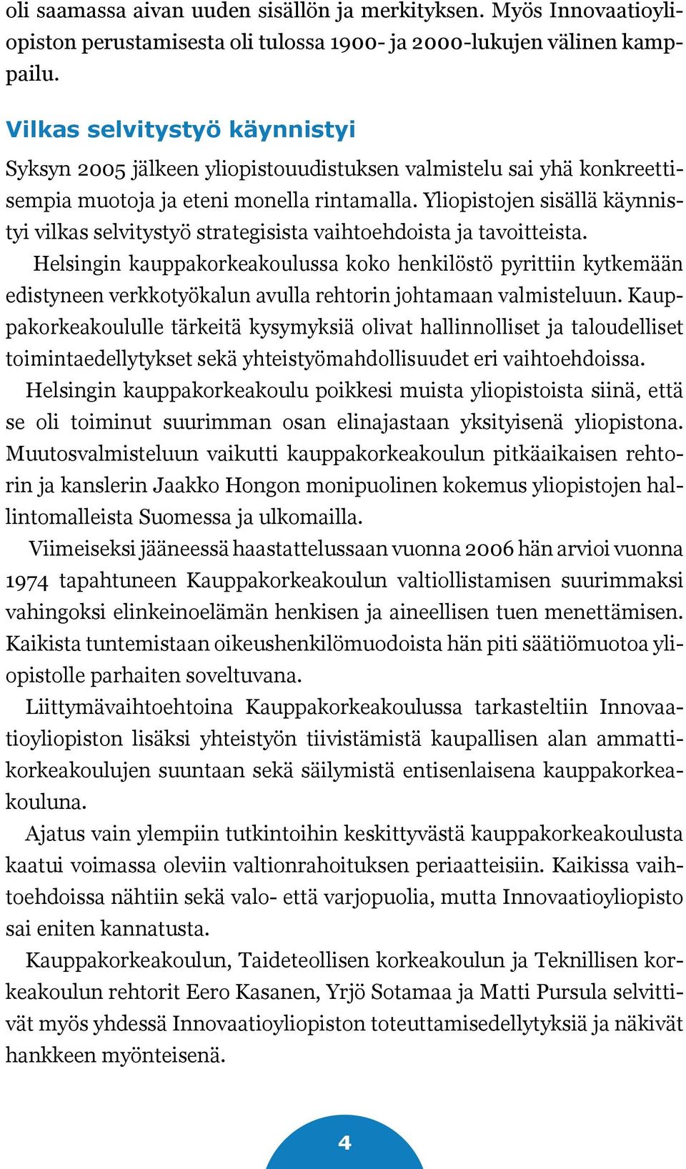 Yliopistojen sisällä käynnistyi vilkas selvitystyö strategisista vaihtoehdoista ja tavoitteista.